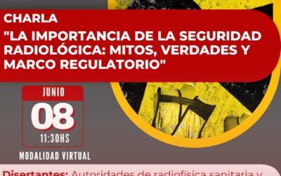 «La Importancia de la Seguridad Radiológica: Mitos, Verdades y Marco Regulatorio»